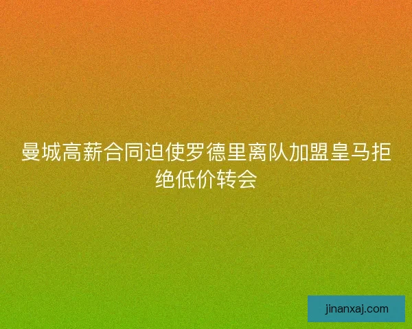 曼城高薪合同迫使罗德里离队加盟皇马拒绝低价转会